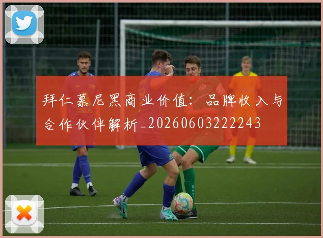 拜仁慕尼黑商业价值：品牌收入与合作伙伴解析_20260603222243