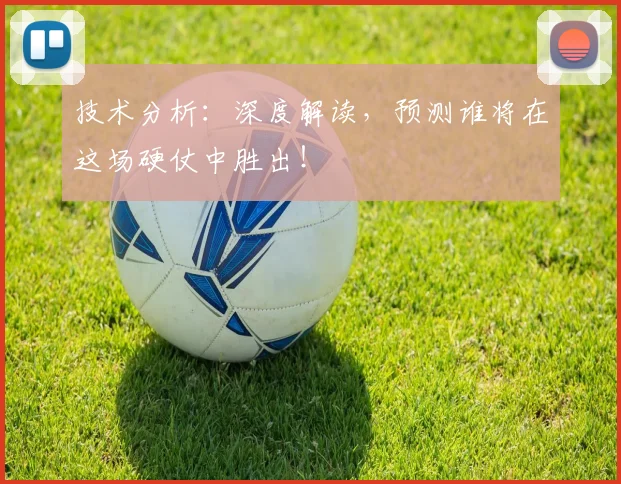 技术分析:深度解读,预测谁将在这场硬仗中胜出!