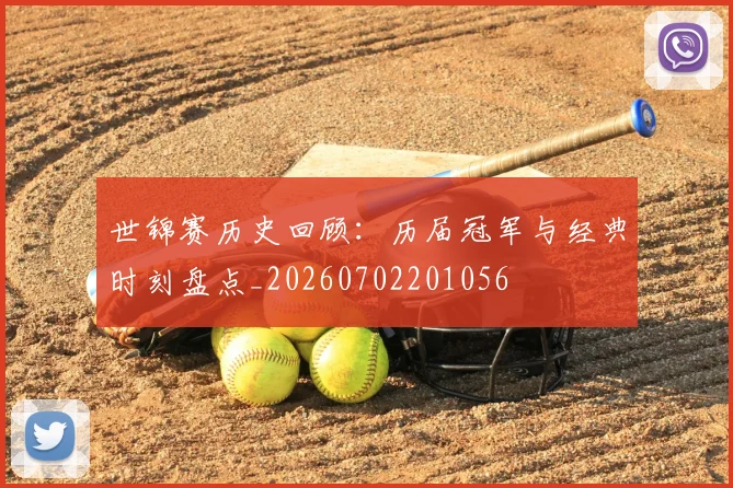世锦赛历史回顾:历届冠军与经典时刻盘点_20260702201056