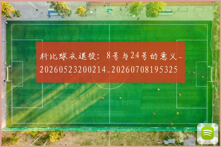 科比球衣退役:8号与24号的意义_20260523200214_20260708195325