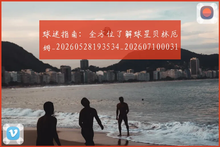 球迷指南：全方位了解球星贝林厄姆_20260528193534_20260710003124_20260802161113